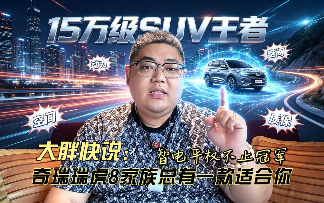 大胖快说 奇瑞瑞虎8家族 智电平权不止冠军
