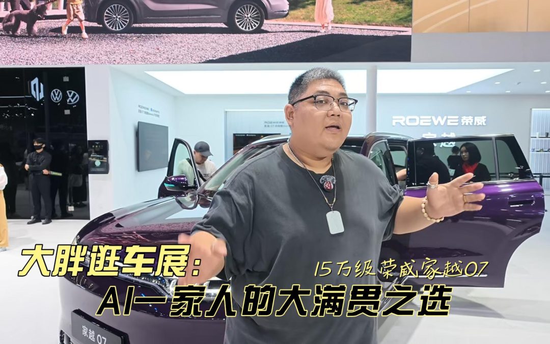 大胖逛车展 15万级家庭AI大满贯 荣威家越07亮相车展