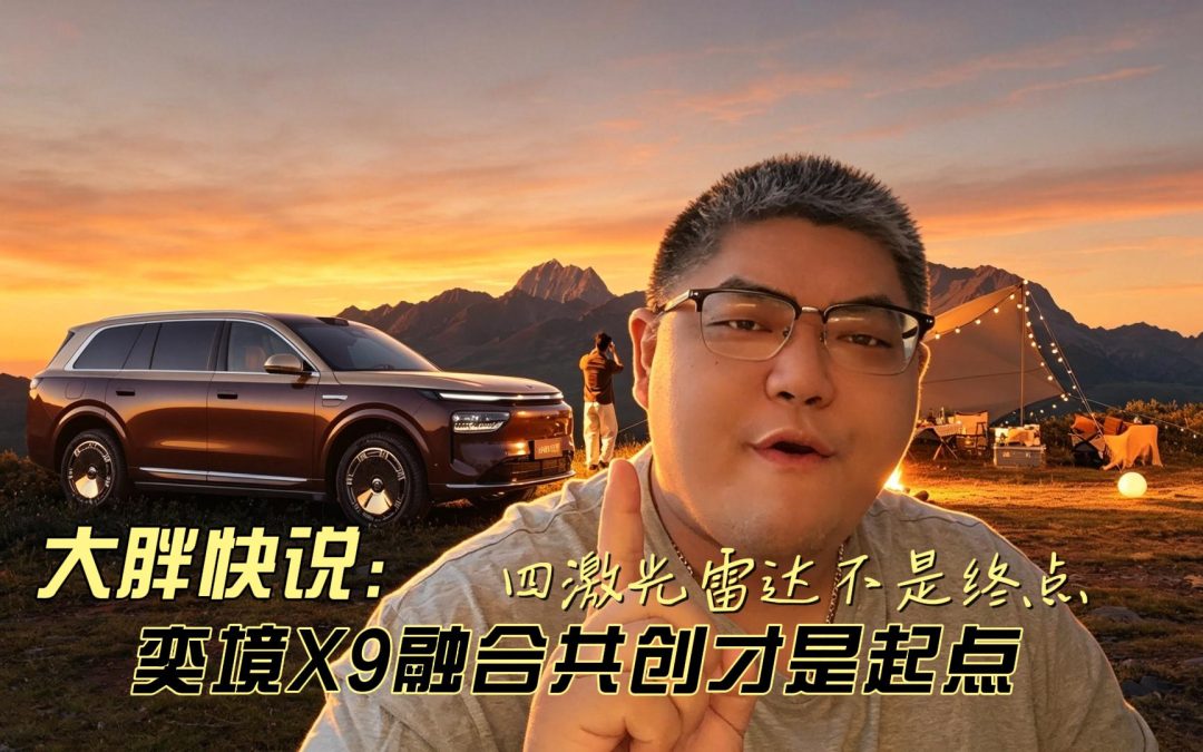 大胖快说 四激光雷达不是终点 奕境X9融合共创才是起点