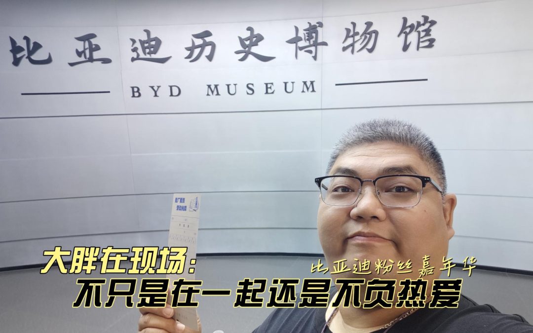 大胖在现场 比亚迪粉丝嘉年华 不只是在一起还是不负热爱