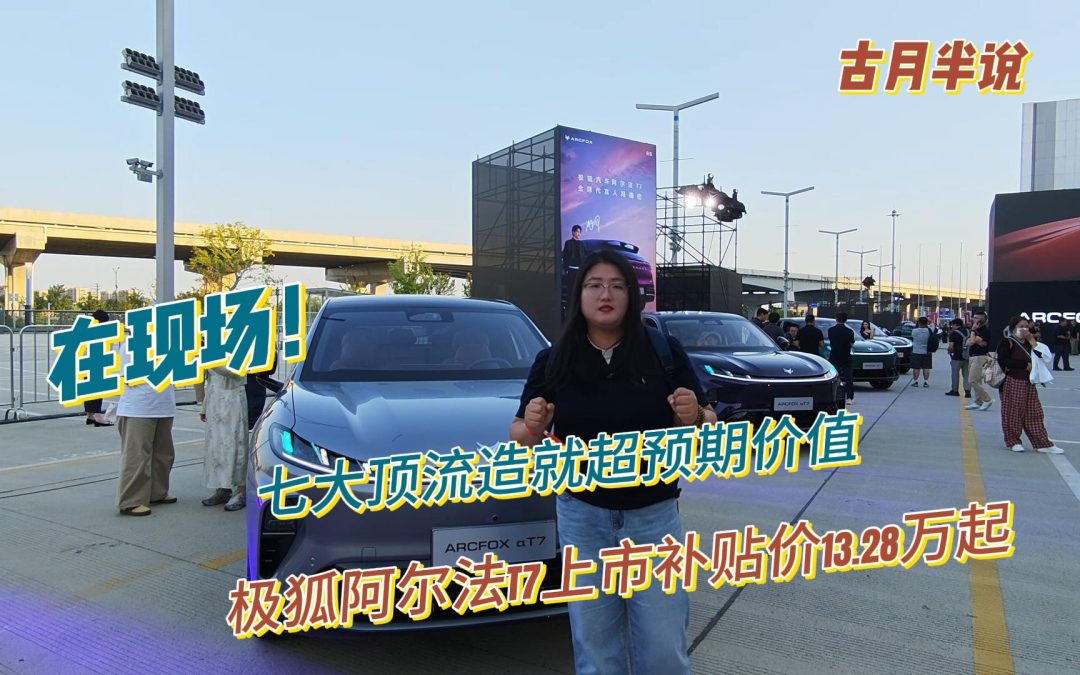 在现场 极狐阿尔法T7七大顶流造就超预期价值 上市补贴价13.28万起