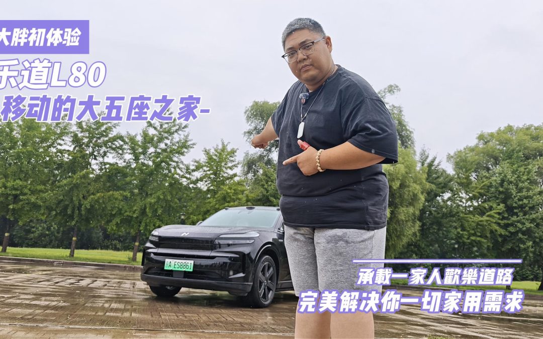 大胖初体验 成为完美移动之家 乐道L80真正懂你的大五座