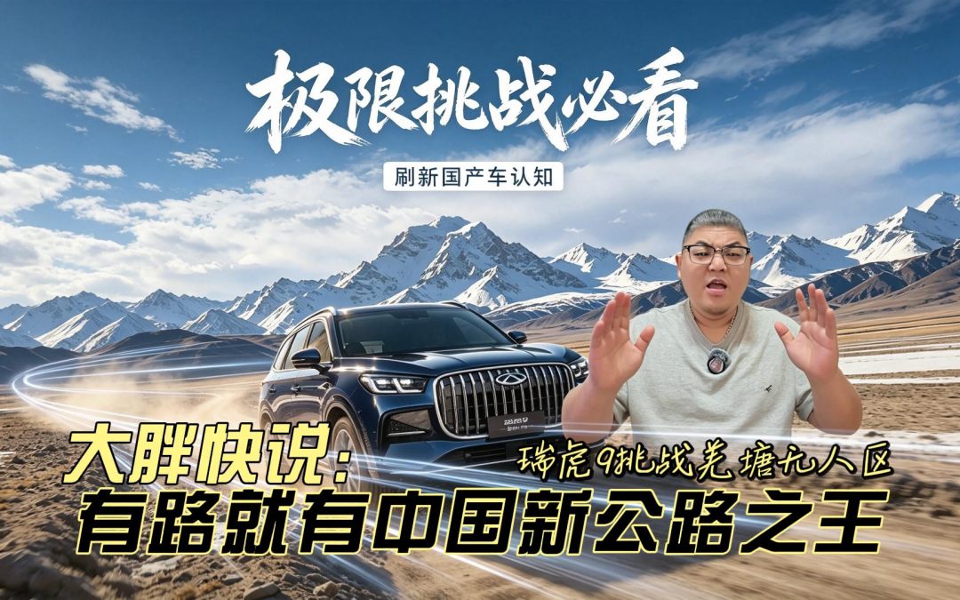 大胖快说 瑞虎9挑战羌塘无人区 有路就有中国新公路之王