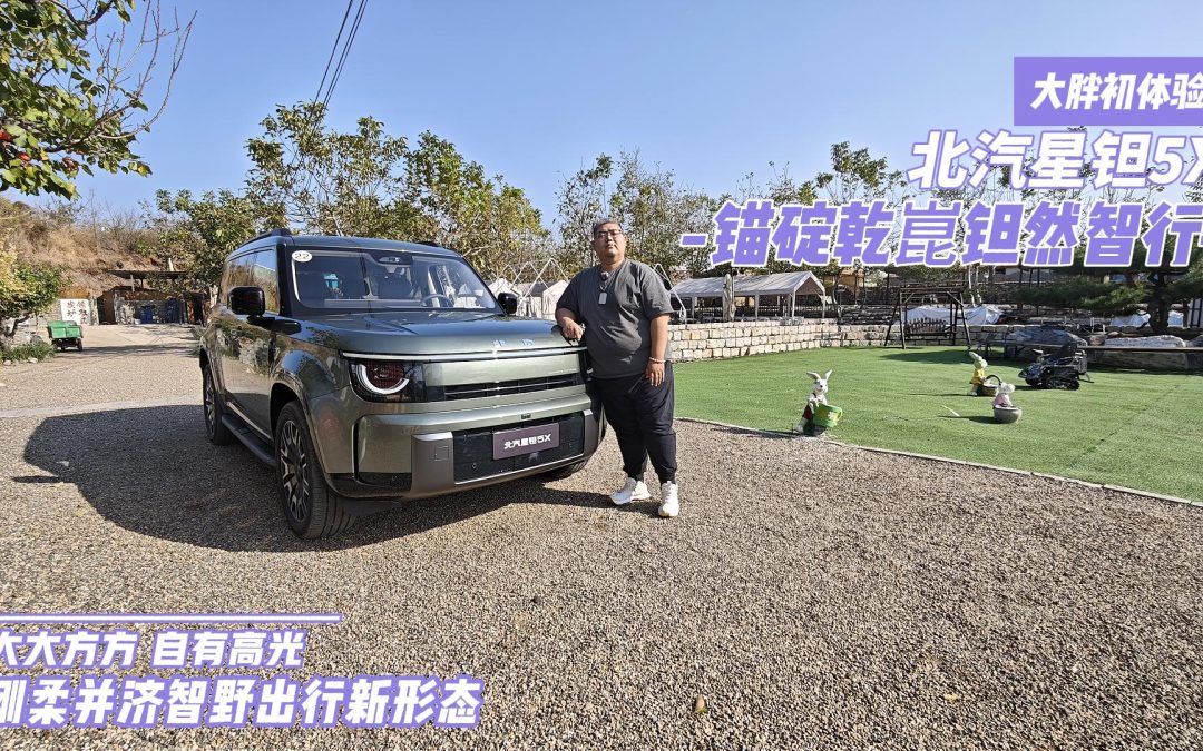 大胖初体验 锚碇乾崑钽然智行 北汽星钽5X智野出行新形态