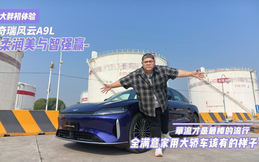 大胖初体验 奇瑞风云A9L柔润美与智强赢 全满意家用大轿车该有的样子